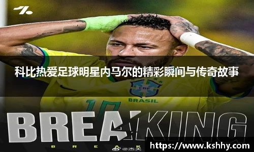 科比热爱足球明星内马尔的精彩瞬间与传奇故事